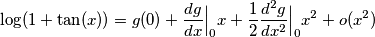 \log(1+ \tan(x))=g(0)+\frac{dg}{dx} \Big |_0 x +\frac{1}{2}\frac{d^2g}{dx^2}\Big |_0 x^2+o(x^2)