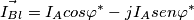 \vec{I_{Bl}}=I_{A}cos\varphi ^{*}-jI_{A}sen\varphi ^{*}