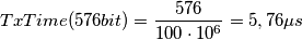 TxTime(576 bit)=\frac{576}{100\cdot 10^{6}}=5,76\mu s