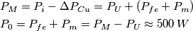 \begin{align}
  & {{P}_{M}}={{P}_{i}}-\Delta {{P}_{Cu}}={{P}_{U}}+({{P}_{fe}}+{{P}_{m}}) \\ 
 & {{P}_{0}}={{P}_{fe}}+{{P}_{m}}={{P}_{M}}-{{P}_{U}}\approx 500\,W \\ 
\end{align}