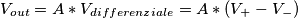V_{out}=A*V_{differenziale}=A*(V_+-V_-) V_{out}=A*V_{differenziale}=A*(V_+-V_-)
