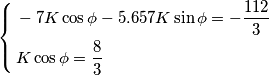\left\{ \begin{align}
  & -7 K \cos \phi -5.657 K \sin \phi=-\frac{112}{3} \\ 
 & K \cos \phi=\frac{8}{3} \\ 
\end{align} \right.