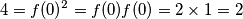 4 = f(0)^2 = f(0)f(0) = 2\times 1 = 2 4 = f(0)^2 = f(0)f(0) = 2\times 1 = 2