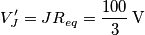 V_{J}^{\prime}=J{{R}_{eq}}=\frac{100}{3}\,\text{V} V_{J}^{\prime}=J{{R}_{eq}}=\frac{100}{3}\,\text{V}