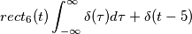 rect_6(t) \int_{-\infty}^\infty \delta(\tau)d\tau +\delta(t-5)