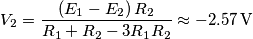V_2=\frac{(E_1-E_2)\,R_2}{R_1+R_2-3 R_1 R_2}  \approx -2.57\,\text{V}