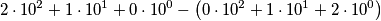 2\cdot 10^{2}+1\cdot 10^{1}+0\cdot 10^{0}-\left ( 0\cdot 10^{2}+1\cdot 10^{1}+2\cdot 10^{0
} \right ) 2\cdot 10^{2}+1\cdot 10^{1}+0\cdot 10^{0}-\left ( 0\cdot 10^{2}+1\cdot 10^{1}+2\cdot 10^{0
} \right )