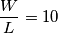 \frac{W}{L} = 10