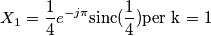 X_{1}=\frac{1}{4}e^{-j\pi}\text{sinc}(\frac{1}{4})\text{per k = 1} X_{1}=\frac{1}{4}e^{-j\pi}\text{sinc}(\frac{1}{4})\text{per k = 1}