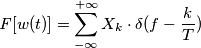 \mathit{F}[w(t)]=\sum_{-\infty}^{+\infty}X_k\cdot \delta(f-\frac{k}{T})