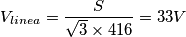 V_{linea} = {S \over \sqrt{3} \times 416} = 33V V_{linea} = {S \over \sqrt{3} \times 416} = 33V