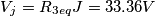 \[V_{j}=R_{3eq}J=33.36V\]