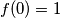 f(0)=1 f(0)=1