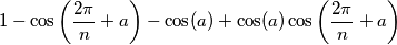 1-\cos\left(\frac{2\pi}{n}+a\right)-\cos(a)+\cos(a)\cos\left(\frac{2\pi}{n}+a\right) 1-\cos\left(\frac{2\pi}{n}+a\right)-\cos(a)+\cos(a)\cos\left(\frac{2\pi}{n}+a\right)
