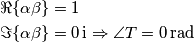 \begin{aligned}
\Re\{\alpha \beta \} &= 1\\
\Im\{\alpha \beta \} &= 0\,\mathrm{i} \Rightarrow \angle T = 0\,\mathrm{rad}\\
\end{aligned} \begin{aligned}
\Re\{\alpha \beta \} &= 1\\
\Im\{\alpha \beta \} &= 0\,\mathrm{i} \Rightarrow \angle T = 0\,\mathrm{rad}\\
\end{aligned}