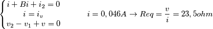 \left\{\begin{matrix}i+Bi+i_{2}=0
& & & \\ i=i_{v}
& & & \\v_{2}-v_{1}+v=0
& & &
\end{matrix}\right.
i=0,046 A
\rightarrow Req=\frac{v}{i}=23,5 ohm \left\{\begin{matrix}i+Bi+i_{2}=0
& & & \\ i=i_{v}
& & & \\v_{2}-v_{1}+v=0
& & &
\end{matrix}\right.
i=0,046 A
\rightarrow Req=\frac{v}{i}=23,5 ohm