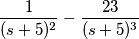 \frac{1}{(s+5)^2}-\frac{23}{(s+5)^3}