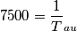 7500=\frac {1} T_{au}