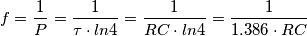 f = \frac {1}{P} = \frac {1}{\tau \cdot ln 4} = \frac {1}{RC \cdot ln 4} = \frac {1}{1.386 \cdot RC} f = \frac {1}{P} = \frac {1}{\tau \cdot ln 4} = \frac {1}{RC \cdot ln 4} = \frac {1}{1.386 \cdot RC}