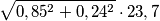 \sqrt {0,85^2+0,24^2}\cdot 23,7