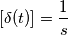 [\delta (t)]=\frac{1}{s}