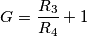 G=\frac{R_{3}}{R_{4}}+1