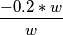 \frac{-0.2*w}{w}