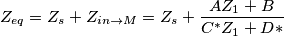 Z_{eq}=Z_{s}+Z_{in\to M}=Z_{s}+\frac{AZ_{1}+B}{C^{*}Z_{1}+D*} Z_{eq}=Z_{s}+Z_{in\to M}=Z_{s}+\frac{AZ_{1}+B}{C^{*}Z_{1}+D*}