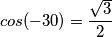cos(-30)=\frac{\sqrt3} {2}
