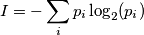 I=-\sum_i p_i\log_2(p_i) I=-\sum_i p_i\log_2(p_i)