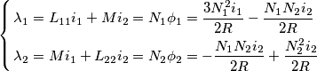 \left\{ \begin{align}
  & \lambda _{1}=L_{11}i_{1}+Mi_{2}=N_{1}\phi _{1}=\frac{3N_{1}^{2}i_{1}}{2R}-\frac{N_{1}N_{2}i_{2}}{2R} \\ 
 & \lambda _{2}=Mi_{1}+L_{22}i_{2}=N_{2}\phi _{2}=-\frac{N_{1}N_{2}i_{2}}{2R}+\frac{N_{2}^{2}i_{2}}{2R} \\ 
\end{align} \right.