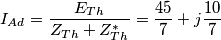 {{I}_{Ad}}=\frac{{{E}_{Th}}}{{{Z}_{Th}}+Z_{Th}^{*}}=\frac{45}{7}+j\frac{10}{7} {{I}_{Ad}}=\frac{{{E}_{Th}}}{{{Z}_{Th}}+Z_{Th}^{*}}=\frac{45}{7}+j\frac{10}{7}