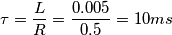 \tau = \frac {L}{R} = \frac {0.005}{0.5} = 10 ms