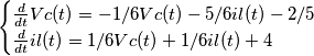 \begin{cases} {d \over dt} Vc(t) = -1/6 Vc(t) - 5/6 il(t) - 2/5  \\  {d \over dt} il(t) = 1/6Vc(t)+ 1/6 il(t) + 4  \end{cases}