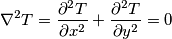 \nabla^2 T = \frac{\partial^2 T }{\partial x^2} + \frac{\partial^2 T }{\partial y^2} = 0 \nabla^2 T = \frac{\partial^2 T }{\partial x^2} + \frac{\partial^2 T }{\partial y^2} = 0