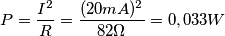 P=\frac{I^{2}}{R}=\frac{(20mA)^{2}}{82\Omega }=0,033W P=\frac{I^{2}}{R}=\frac{(20mA)^{2}}{82\Omega }=0,033W
