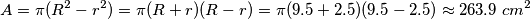 A=\pi(R^2-r^2)=\pi(R+r)(R-r)=\pi(9.5+2.5)(9.5-2.5)\approx263.9\; cm^2