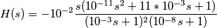 H(s)=-10^{-2} \frac{s(10^{-11}s^2+11*10^{-3}s+1)}{(10^{-3}s+1)^{2}(10^{-8}s+1)}