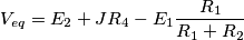 V_{eq}=E_2+JR_4-E_1 \frac{R_1}{R_1+R_2} V_{eq}=E_2+JR_4-E_1 \frac{R_1}{R_1+R_2}