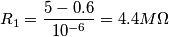 R_{1}= \frac{5-0.6}{10^{-6}} = 4.4M\Omega