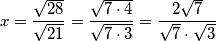x = \frac{\sqrt{28} }{\sqrt{21} } =\frac{\sqrt{7 \cdot 4} }{\sqrt{7 \cdot 3} }=  \frac{2 \sqrt{7 } }{\sqrt{7} \cdot \sqrt{3}  }
