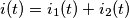 i(t) = i_1(t)+i_2(t) i(t) = i_1(t)+i_2(t)