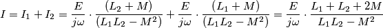 I = I_{1}+I_{2} = \frac{E}{j\omega }\cdot\frac{\left ( L_{2}+M \right )}{\left ( L_{1}L_{2}-M^{2} \right )} + \frac{E}{j\omega }\cdot\frac{\left ( L_{1}+M \right )}{\left ( L_{1}L_{2}-M^{2} \right )} =
\frac{E}{j\omega }\cdot \frac{L_{1}+L_{2}+2M}{L_{1}L_{2}-M^{2}} I = I_{1}+I_{2} = \frac{E}{j\omega }\cdot\frac{\left ( L_{2}+M \right )}{\left ( L_{1}L_{2}-M^{2} \right )} + \frac{E}{j\omega }\cdot\frac{\left ( L_{1}+M \right )}{\left ( L_{1}L_{2}-M^{2} \right )} =
\frac{E}{j\omega }\cdot \frac{L_{1}+L_{2}+2M}{L_{1}L_{2}-M^{2}}