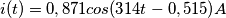 i(t)=0,871cos(314t-0,515)A i(t)=0,871cos(314t-0,515)A