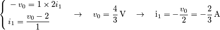 \left\{ \begin{align}
& -v_{0}=1\times 2i_{1} \\
& i_{1}=\frac{v_{0}-2}{1} \\
\end{align} \right.\quad \to \quad v_{0}=\frac{4}{3}\,\text{V}\quad \to \quad \text{i}_{1}=-\frac{v_{0}}{2}=-\frac{2}{3}\,\text{A} \left\{ \begin{align}
& -v_{0}=1\times 2i_{1} \\
& i_{1}=\frac{v_{0}-2}{1} \\
\end{align} \right.\quad \to \quad v_{0}=\frac{4}{3}\,\text{V}\quad \to \quad \text{i}_{1}=-\frac{v_{0}}{2}=-\frac{2}{3}\,\text{A}