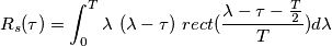 R_s(\tau) =
\int_{0}^{T}
\lambda\
(\lambda-\tau)\
rect ( \frac{\lambda -\tau- \frac{T}{2}}{T})
d\lambda R_s(\tau) =
\int_{0}^{T}
\lambda\
(\lambda-\tau)\
rect ( \frac{\lambda -\tau- \frac{T}{2}}{T})
d\lambda