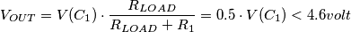 V_{OUT} = V(C_1) \cdot \frac{R_{LOAD}}{R_{LOAD} + R_1} = 0.5 \cdot V(C_1) < 4.6 volt V_{OUT} = V(C_1) \cdot \frac{R_{LOAD}}{R_{LOAD} + R_1} = 0.5 \cdot V(C_1) < 4.6 volt