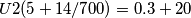 U2(5+14/700)=0.3+20 U2(5+14/700)=0.3+20