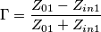 \Gamma = \frac{Z_{01} - Z_{in1}} {Z_{01} + Z_{in1}} \Gamma = \frac{Z_{01} - Z_{in1}} {Z_{01} + Z_{in1}}