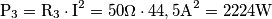 \text{P}_\text{3}=\text{R}_\text{3} \cdot \text{I}^{2}=50{\Omega} \cdot 44,5\text{A}^{2}=2224 \text{W} \text{P}_\text{3}=\text{R}_\text{3} \cdot \text{I}^{2}=50{\Omega} \cdot 44,5\text{A}^{2}=2224 \text{W}